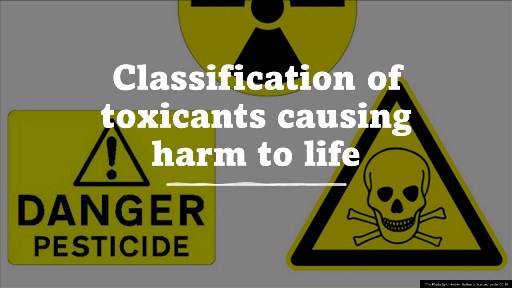 Classification of toxicants causing harm to life